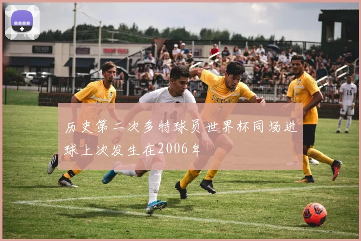 历史第二次多特球员世界杯同场进球上次发生在2006年