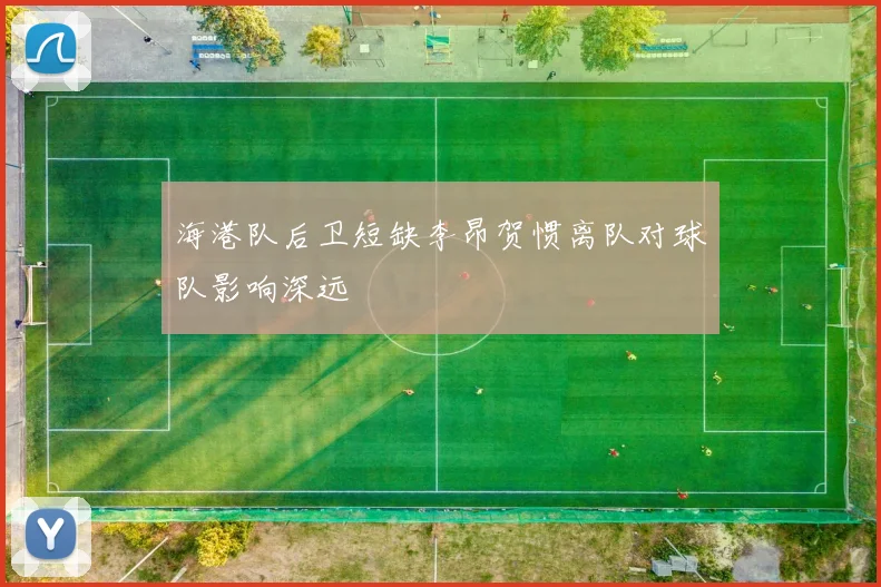 海港队后卫短缺李昂贺惯离队对球队影响深远
